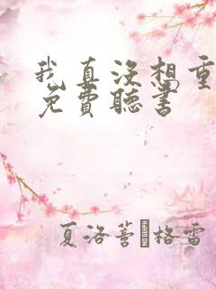 我真没想重生啊免费听书