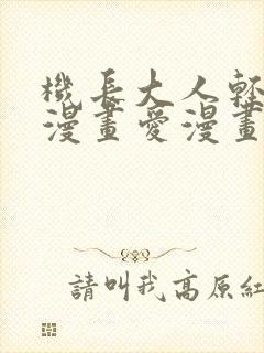 机长大人轻点爱漫画爱漫画