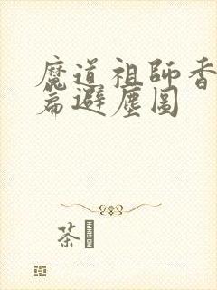 魔道祖师香火炉篇避尘图