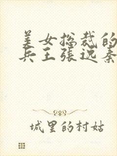 美女总裁的贴身兵王张逸秦漫彤笔趣阁