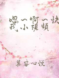 嗯～啊～快点死我小视频