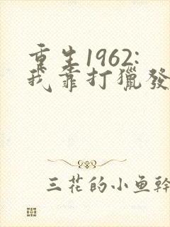重生1962:我靠打猎发家致富txt下载全本