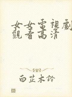 女女电视剧免费观看高清