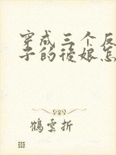 穿成三个反派崽子的后娘怎么办小说