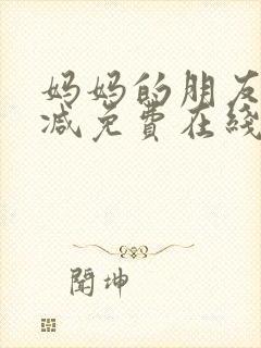 妈妈的朋友无删减免费在线观看