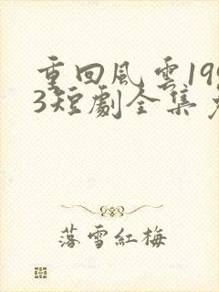 重回风云1993短剧全集免费