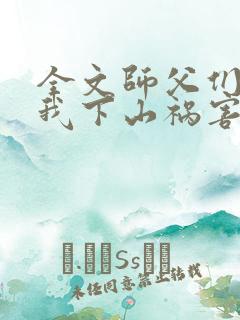 全文师父们跪求我下山祸害师姐