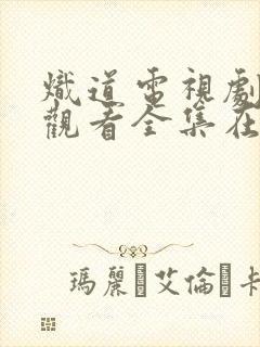 炽道电视剧免费观看全集在线观看