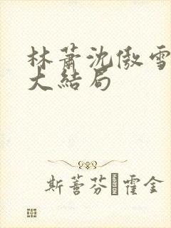 林萧沈傲雪短剧大结局