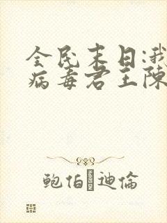 全民末日:我,病毒君王陈白下载全文