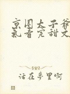 京圈太子爷一口气看完甜文