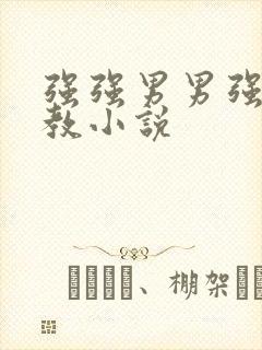 强强男男强制调教小说