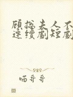 顾总夫人不好惹连续剧短剧在线观看