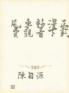 风车动漫正版免费观看下载软件