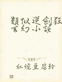 类似逆剑狂神的玄幻小说