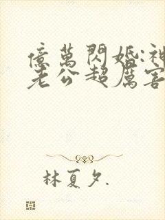 亿万闪婚:神秘老公超厉害免费阅读全文