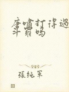 唐啸打得过金鳄斗罗吗