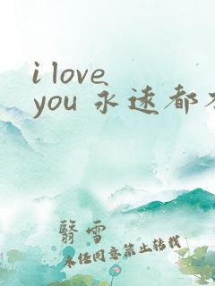 i love you 永远都不放弃这爱你的权力