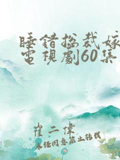 睡错总裁嫁对郎电视剧60集