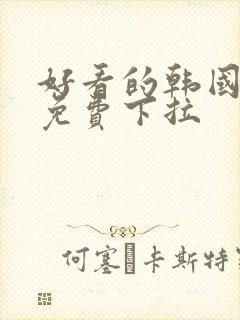 好看的韩国漫画免费下拉