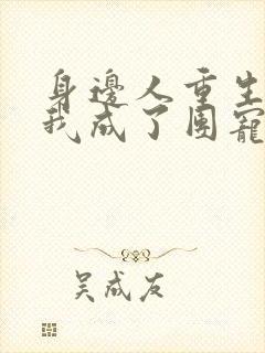 身边人重生后,我成了团宠免费阅读