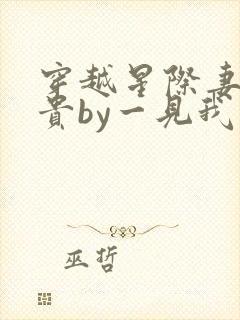 穿越星际妻荣夫贵by一见我珍