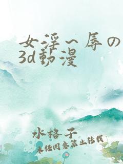 女淫～辱の触手3d动漫