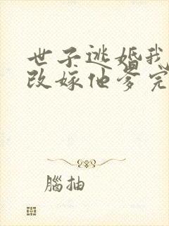 世子逃婚我转身改嫁他爹完整短剧