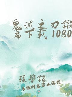 鬼灭之刃锻刀村篇下载 1080p