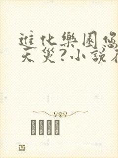 进化乐园您就是天灾?小说在线免费阅读