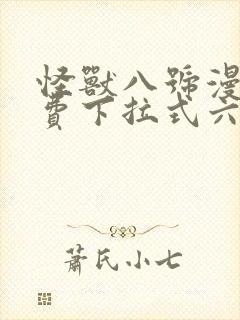 怪兽八号漫画免费下拉式六漫画