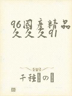 96国产精品久久久久91