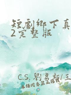 短剧乡下真千金2完整版