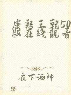 康熙王朝50集版在线观看免费完整版