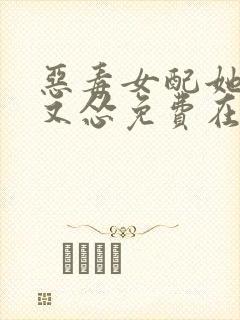 恶毒女配她又穷又怂免费在读观看