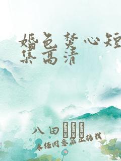 婚色焚心短剧全集高清