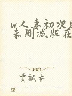 w人妻初次献身未删减版在线观看