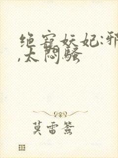 绝宠妖妃:邪王,太闷骚