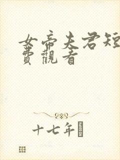 女帝夫君短剧免费观看