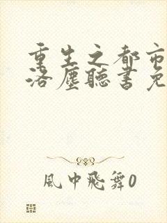 重生之都市仙尊洛尘听书免费