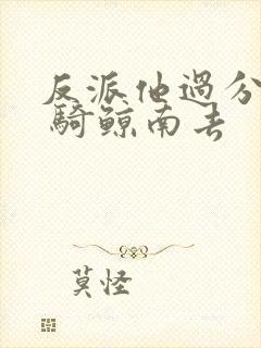 反派他过分美丽 骑鲸南去