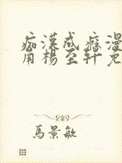 痴汉成瘾漫画主角杨至轩免费