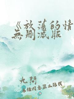 《放荡的情欲》无删减版