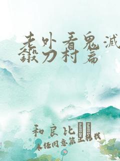 老外看鬼灭之刃锻刀村篇