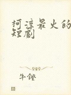 柯淳最火的三部短剧