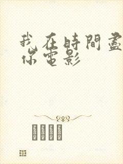 我在时间尽头等你电影