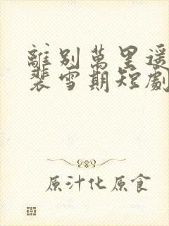 离别万里遥无期裴雪期短剧