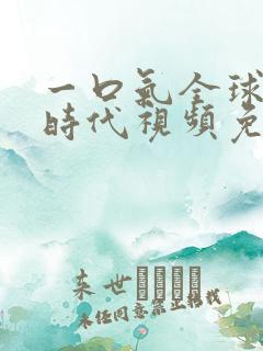 一口气全球诡异时代视频免费观看