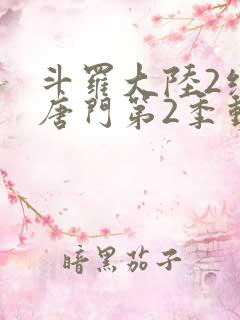斗罗大陆2绝世唐门第2季动态漫高清免费