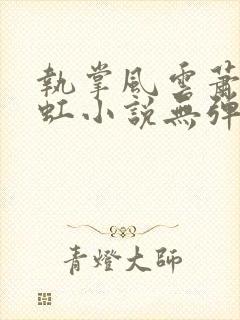 执掌风云萧峥陈虹小说无弹窗无广告